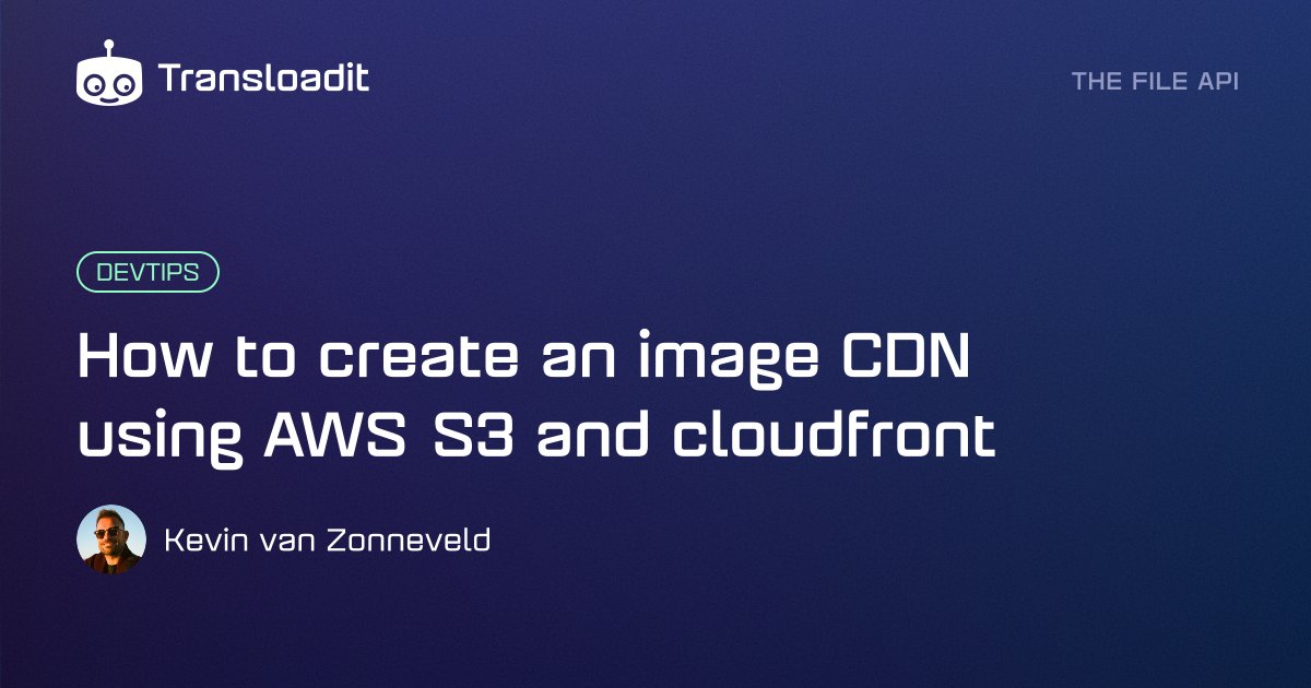 How to create an image CDN using AWS S3 and cloudfront | Transloadit