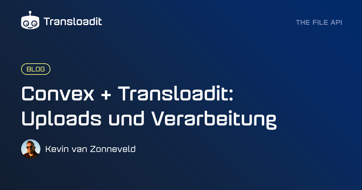 Convex + Transloadit: Uploads und Verarbeitung