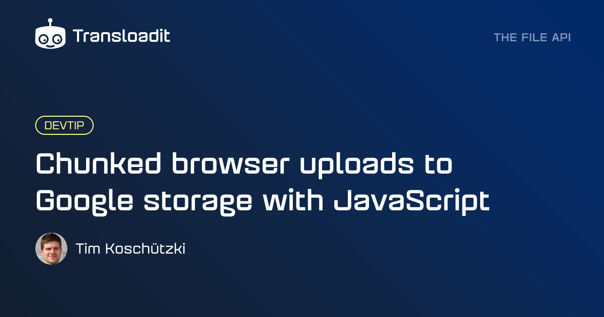 Chunked browser uploads to Google storage with JavaScript | Transloadit