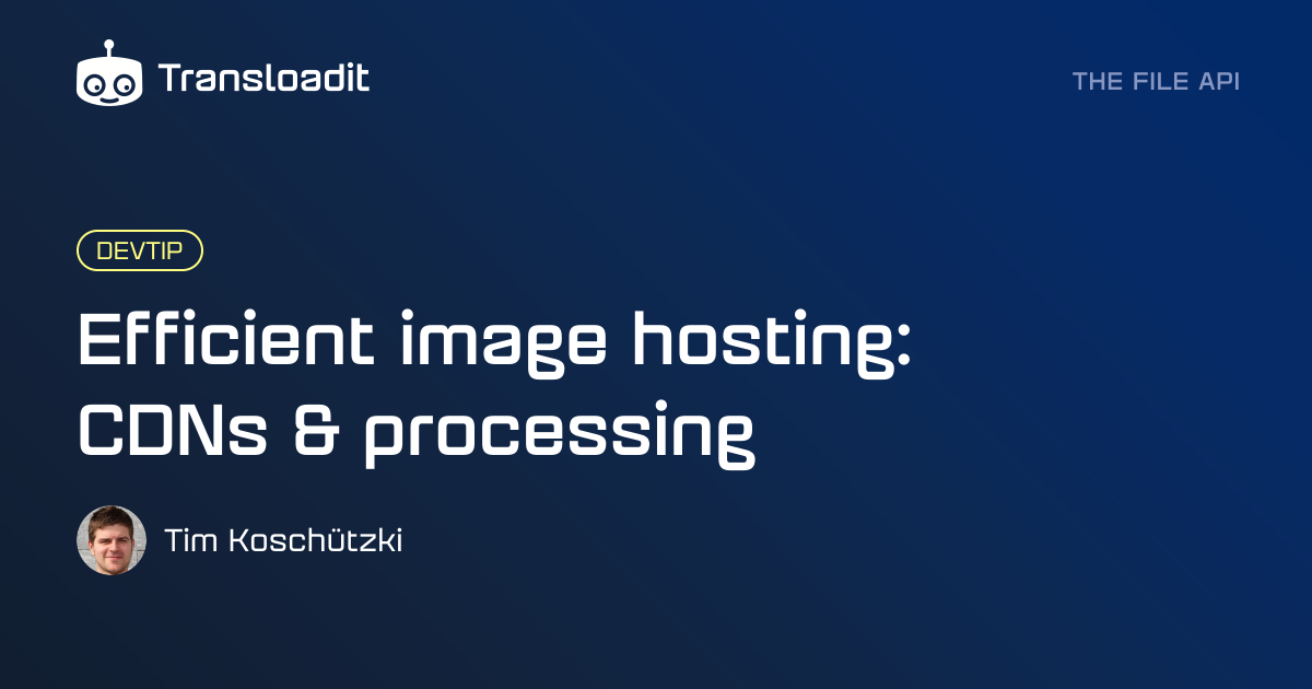 Efficient image hosting: CDNs & processing | Transloadit