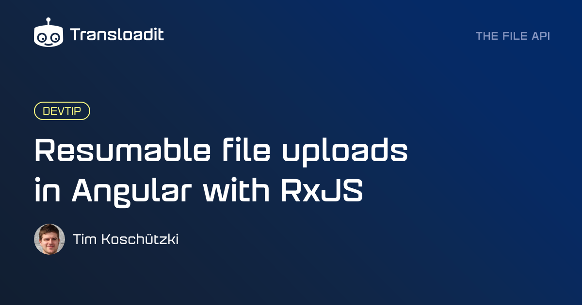 Resumable file uploads in Angular with RxJS | Transloadit